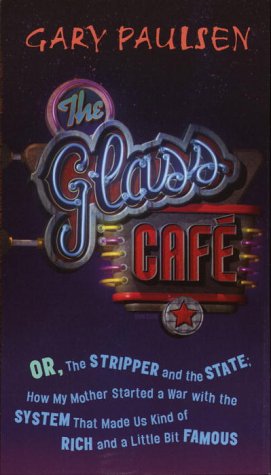 The Glass Cafe: Or the Stripper and the State; How My Mother Started a War with the System That Made Us Kind of Rich and a Little Bit Famous (9780385901215) by Paulsen, Gary