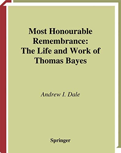 Most Honourable Remembrance: The Life and Work of Thomas Bayes (Sources and Studies in the History of Mathematics and Physical Sciences) - Dale, Andrew I.