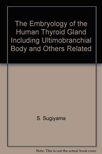 The Embryology of the Human Thyroid Gland Including Ultimobranchial Body and Others Related,