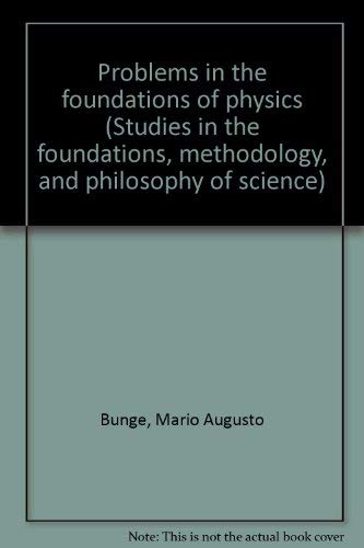 Problems in the foundations of physics (Studies in the foundations, methodology, and philosophy of science) (9780387054902) by Mario Bunge