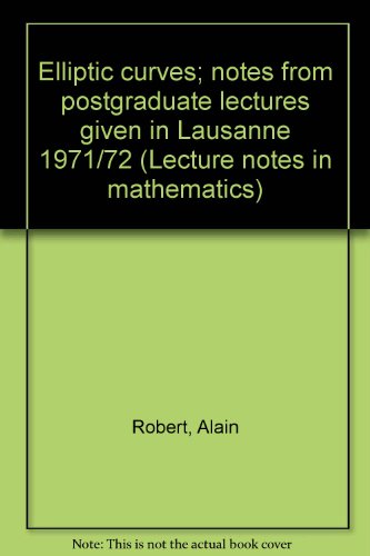 Elliptic curves; notes from postgraduate lectures given in Lausanne 1971/72 (Lecture notes in mathematics) (9780387063096) by Robert, Alain