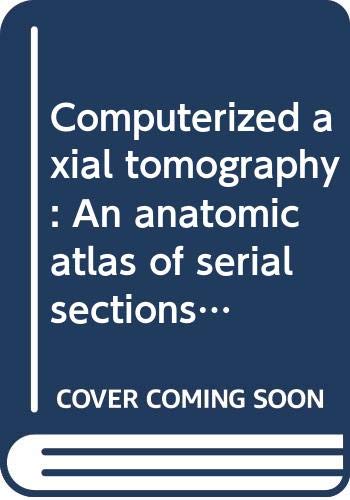 Stock image for Computerized Axial Tomography: An Anatomic Atlas of Serial Sections of the Human Body. Anatomy, Radiology, Scanner for sale by Sheila B. Amdur