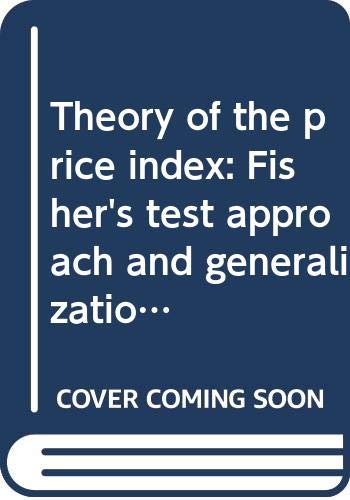 Theory of the price index: Fisher's test approach and generalizations (Lecture notes in economic and mathematical systems ; 140 : Mathematical economics) (9780387080598) by Wolfgang Eichhorn