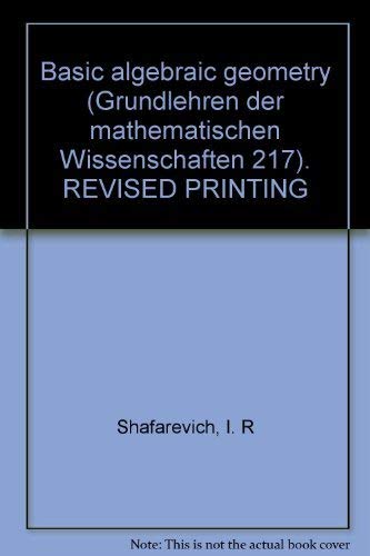 Basic Algebraic Geometry (Grundlehren der mathematischen Wissenschaften 217). REVISED PRINTING (9780387082646) by Shafarevich, I. R.