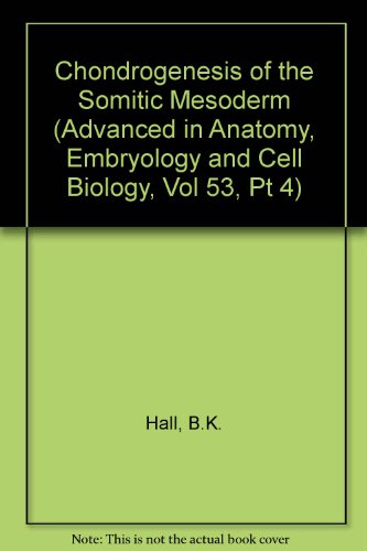 Chondrogenesis of the Somitic Mesoderm (Advanced in Anatomy, Embryology and Cell Biology, Vol 53, Pt 4) (9780387084640) by Brian K. Hall