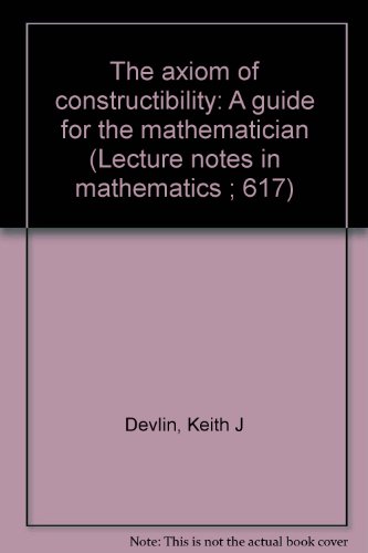 The axiom of constructibility: A guide for the mathematician (Lecture notes in mathematics ; 617) (9780387085203) by Devlin, Keith J