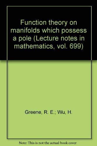Function theory on manifolds which possess a pole (Lecture notes in mathematics, vol. 699) (9780387091082) by Robert Everist Greene; H. Wu