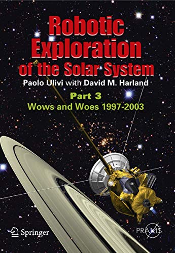 9780387096278: Robotic Exploration of the Solar System: Part 3: Wows and Woes, 1997-2003 (Space Exploration)