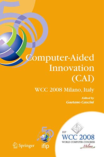 9780387096964: Computer-aided Innovation Cai: Ifip 20th World Computer Congress, Proceedings of the Second Topical Session on Computer-aided Innovation, Wg 5.4/Tc 5 ... September 7-10, 2008, Milano, Italy