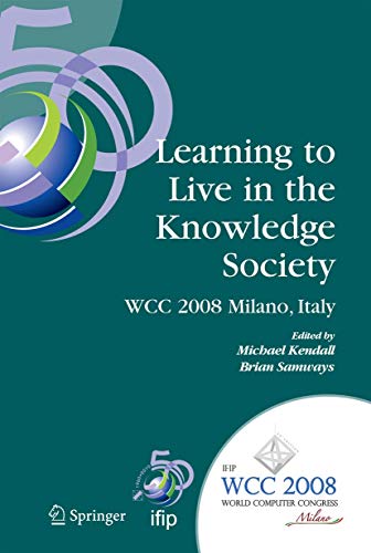 9780387097282: Learning to Live in the Knowledge Society: IFIP 20th World Computer Congress, IFIP TC 3 ED-L2L Conference, September 7-10, 2008, Milano, Italy: 281 ... in Information and Communication Technology)