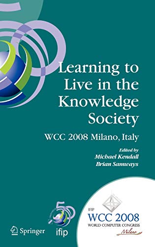 Stock image for LEARNING TO LIVE IN THE KNOWLEDGE SOCIETY : IFIP 20TH WORLD COMPUTER CONGRESS, IFIP TC 3 ED-L2L CONFERENCE, SEPTEMBER 7-10, 2008, MILANO, ITALY for sale by Basi6 International