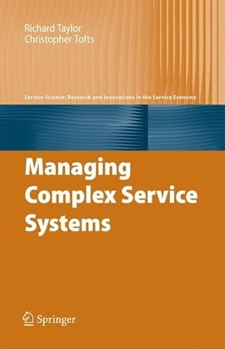 Managing Complex Service Systems (Service Science: Research and Innovations in the Service Economy) (9780387097541) by Richard Taylor