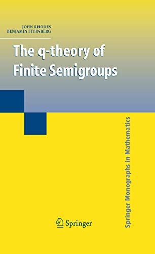 The q-theory of Finite Semigroups (Springer Monographs in Mathematics) (9780387097800) by Rhodes, John; Steinberg, Benjamin