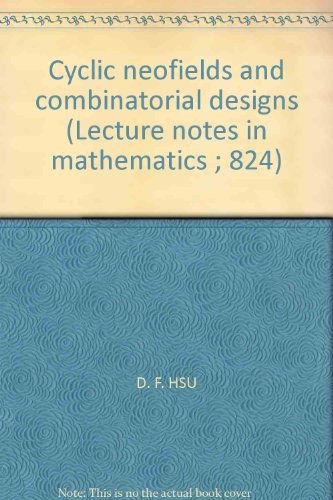 Cyclic neofields and combinatorial designs (Lecture notes in mathematics ; 824) (9780387102436) by Hsu, D. Frank