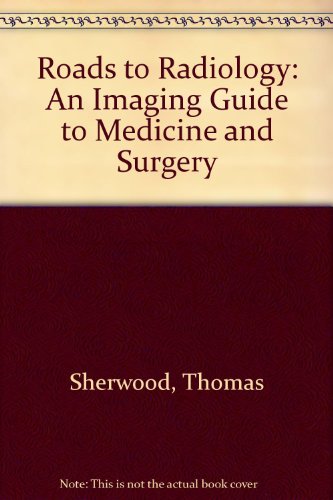 Roads to Radiology: An Imaging Guide to Medicine and Surgery (9780387118017) by Sherwood, Thomas; Dixon, Adrian K.; Hawkins, Desmond; Abercrombie, M. L.