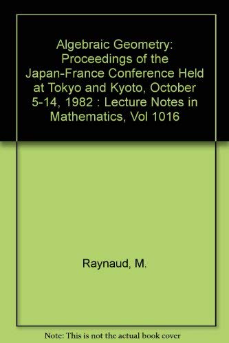 Algebraic Geometry: Proceedings of the Japan-France Conference Held at Tokyo and Kyoto, October 5-14, 1982 : Lecture Notes in Mathematics, Vol 1016 - M. Raynaud