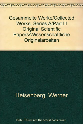 Gesammelte Werke/Collected Works: Series A/Part III Original Scientific Papers/Wissenschaftliche Originalarbeiten (9780387138480) by Heisenberg, Werner