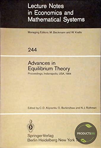 Beispielbild fr ADVANCES IN EQUILIBRIUM THEORY : PROCEEDINGS OF THE CONFERENCE ON GENERAL EQUILIBRIUM THEORY HELD AT INDIANA UNIVERSITY-PURDUE UNIVERSITY AT INDIANAPOLIS, USA, FEBRUARY 10-12, 1984 (LECTURE NOTES IN ECONOMICS AND MATHEMATICAL SYSTEMS ; 244) zum Verkauf von Second Story Books, ABAA
