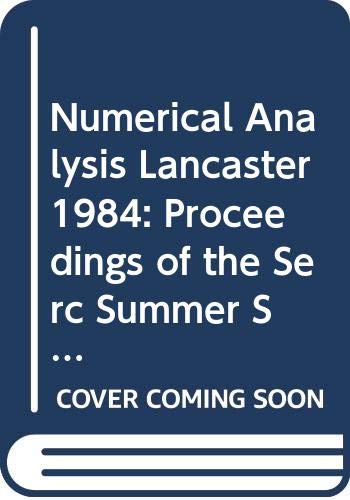 Beispielbild fr Numerical Analysis Lancaster 1984: Proceedings of the Serc Summer School Held in Lancaster, England Jul 15-Aug 3 1984 zum Verkauf von George Cross Books