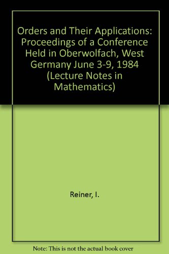 Orders and their Applications; Proceedings, Oberwalfach 1984 (Lecture Notes in Mathematics, 1142)