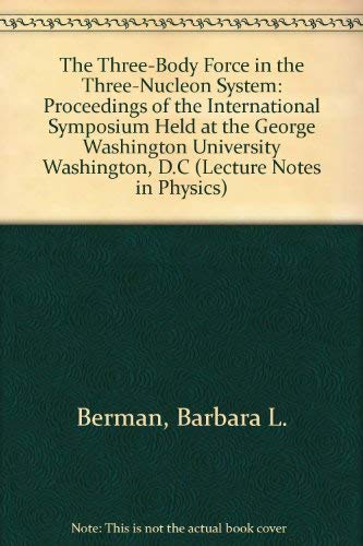 9780387168050: The Three-Body Force in the Three-Nucleon System: Proceedings of the International Symposium Held at the George Washington University Washington, D.C (Lecture Notes in Physics)