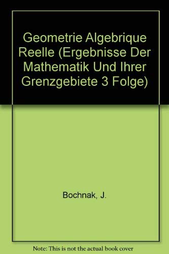 Geometrie Algebrique Reelle (ERGEBNISSE DER MATHEMATIK UND IHRER GRENZGEBIETE 3 FOLGE) (French and English Edition) (9780387169514) by Bochnak, J.; Coste, M.; Roy, M-F