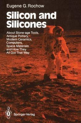 Imagen de archivo de Silicon and Silicones: About Stone-age Tools, Antique Pottery, Modern Ceramics, Computers, Space Materials and How They All Got That Way a la venta por Recycle Bookstore