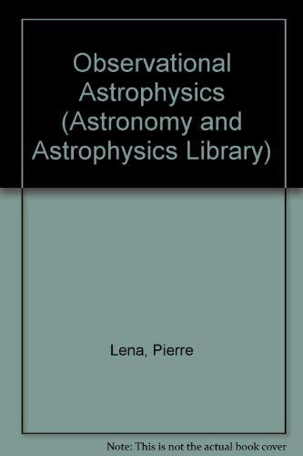 Observational Astrophysics (Astronomy and Astrophysics Library) (9780387184333) by Lena, Pierre; King, A. R.