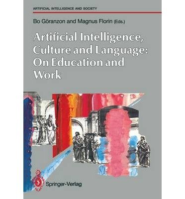 Artificial Intelligence, Culture and Language: On Education and Work (Artificial Intelligence and Society) (9780387195735) by Goranzon, Bo & Magnus Florin Eds.