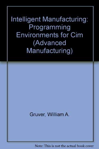Intelligent Manufacturing: Programming Environments for Cim (Advanced Manufacturing) (9780387198019) by Gruver, William A.; Boudreaux, J. C.