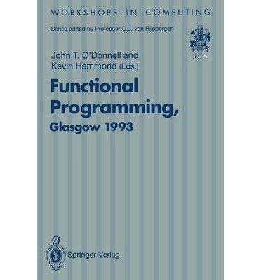 Stock image for Functional Programming, Glasgow 1993: Proceedings of the 1993 Glasgow Workshop on Functional Programming, Ayr, Scotland, 5-7 July 1993 (Workshops in Computing) for sale by Cambridge Rare Books