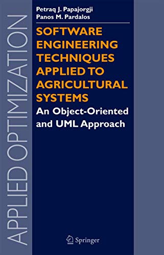 Software Engineering Techniques Applied to Agricultural Systems: An Object-Oriented and UML Approach (Applied Optimization) (9780387281704) by PAPAJORGJI PETRAQ J. ET.AL