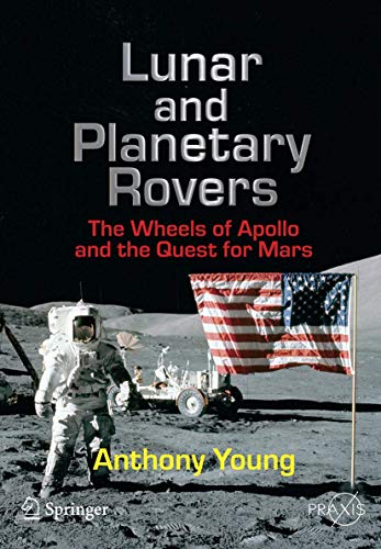 Lunar and Planetary Rovers: The Wheels of Apollo and the Quest for Mars (Springer Praxis Books) (9780387307749) by Young, Anthony