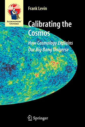 Beispielbild fr Calibrating the Cosmos : How Cosmology Explains Our Big Bang Universe zum Verkauf von Better World Books