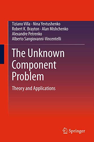 The Unknown Component Problem - Tiziano Villa|Nina Yevtushenko|Robert K. Brayton|Alan Mishchenko|Alexandre Petrenko|Alberto Sangiovanni-Vincentelli