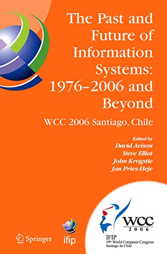 Stock image for The Past and Future of Information Systems: 1976 -2006 and Beyond: IFIP 19th World Computer Congress, TC-8, Information System Stream, August 21-23, . and Communication Technology, 214) for sale by AwesomeBooks