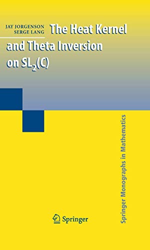 The Heat Kernel and Theta Inversion on SL2(C) (Springer Monographs in Mathematics) (9780387380315) by Jorgenson, Jay; Lang, Serge