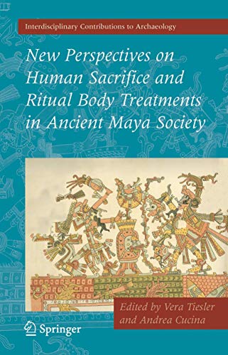 New Perspectives on Human Sacrifice and Ritual Body Treatments in Ancient Maya Society (Interdisc...