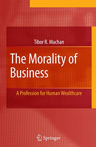 The Morality of Business: A Profession for Human Wealthcare (9780387489063) by Machan, Tibor R.