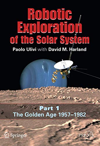 Beispielbild fr Robotic Exploration of the Solar System: Part I: The Golden Age 1957-1982 (Springer Praxis Books) zum Verkauf von KuleliBooks