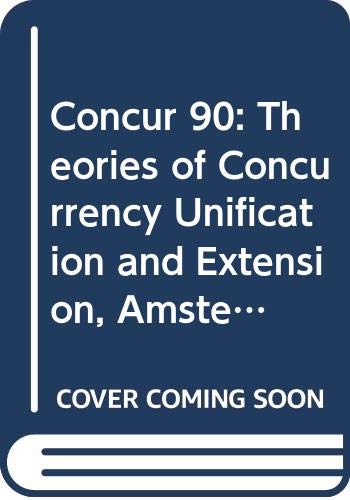 Stock image for Concur 90: Theories of Concurrency Unification and Extension, Amsterdam, the Netherlands, Aug. 27-30, 1990, Proceedings (Lecture Notes in Computer Science) for sale by Bookmonger.Ltd