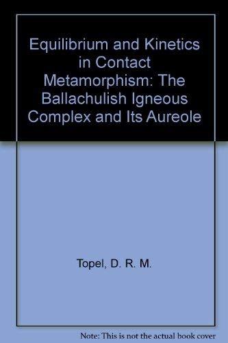 Stock image for Equilibrium and Kinetics in Contact Metamorphism: The Ballachulish Igneous Complex and Its Aureole for sale by Row By Row Bookshop