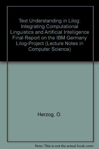 Beispielbild fr Text Understanding in Lilog: Integrating Computational Linguistics and Artificial Intelligence Final Report on the IBM Germany Lilog-Project (Lecture Notes in Artificial Intelligence 546) zum Verkauf von PsychoBabel & Skoob Books