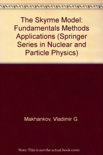9780387549057: The Skyrme Model: Fundamentals Methods Applications (Springer Series in Nuclear and Particle Physics)