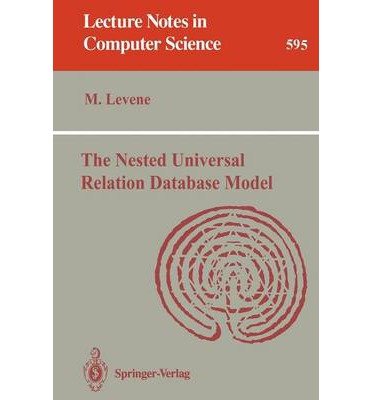 The Nested Universal Relation Database Model (Lecture Notes in Computer Science) - M. Levene