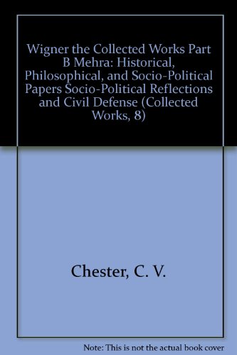 Wigner the Collected Works Part B Mehra: Historical, Philosophical, and Socio-Political Papers Socio-Political Reflections and Civil Defense (Collected Works, 8) (9780387572956) by Chester, C. V.; Wigner, Eugene Paul; Mehra, Jagdish