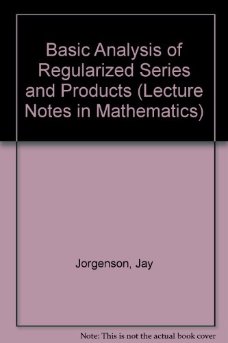 Basic Analysis of Regularized Series and Products (Lecture Notes in Mathematics) (9780387574882) by Jorgenson, Jay; Lang, Serge