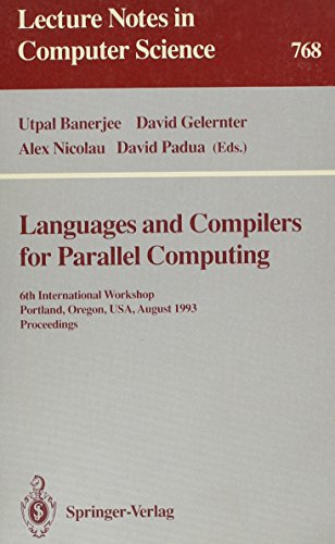 Languages and Compilers for Parallel Computing: 6th International Workshop Portland, Oregon, Usa, August 12-14, 1993 : Proceedings (Lecture Notes in Computer Science) (9780387576596) by Utpal Banerjee; David Gelernter; Alex Nicolau; David Padua