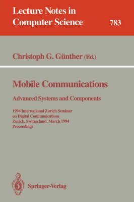 Mobile Communications: Advanced Systems Components : 1994 International Zurich Seminar on Digital Communications Zurich, Switzerland, March 8-11,199 (Lecture Notes in Computer Science, 783) (9780387578569) by International Zurich Seminar On Digital Communications (1994)