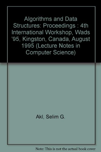 Algorithms and Data Structures: Proceedings : 4th International Workshop, Wads '95, Kingston, Canada, August 1995 (Lecture Notes in Computer Science) (9780387602202) by Akl, Selim G.